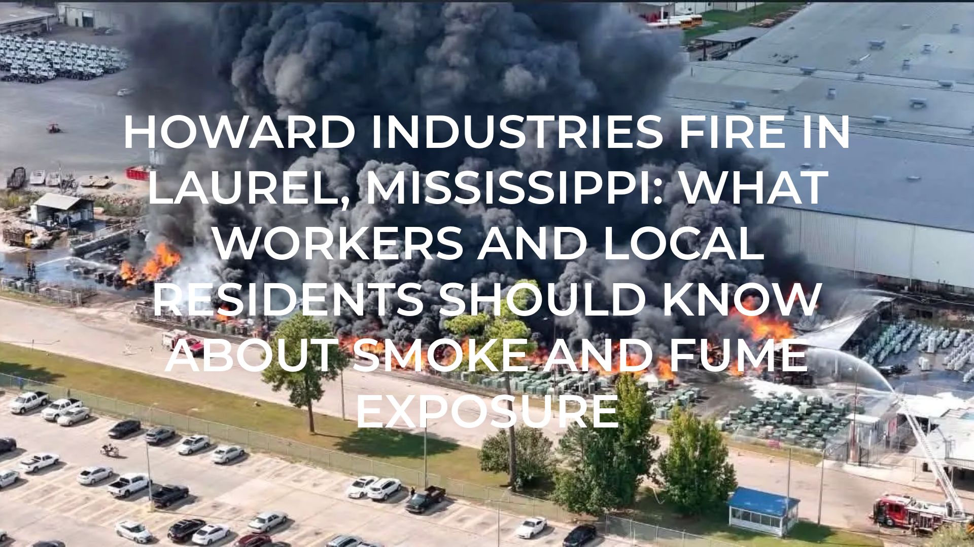 Howard Industries Fire in Laurel, Mississippi: What Workers and Local Residents Should Know About Smoke and Fume Exposure
